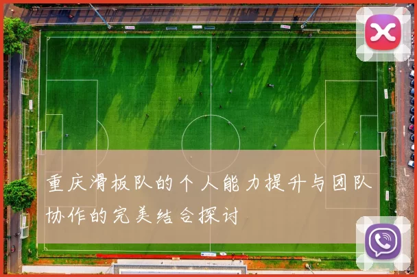 重庆滑板队的个人能力提升与团队协作的完美结合探讨