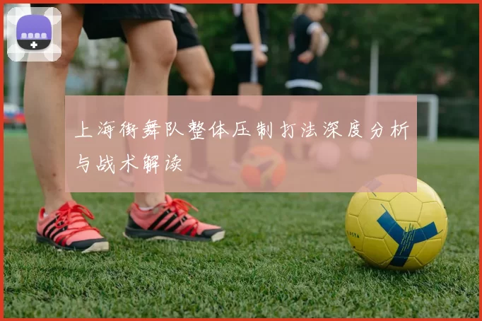 上海街舞队整体压制打法深度分析与战术解读