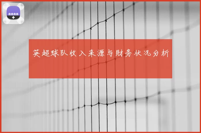 英超球队收入来源与财务状况分析