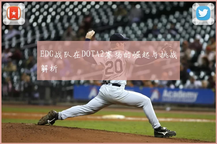 EDG战队在DOTA2赛场的崛起与挑战解析