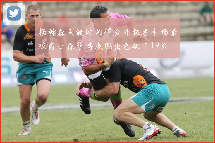 杨瀚森关键时刻得分开拓者半场紧咬爵士森萨博表现出色砍下19分