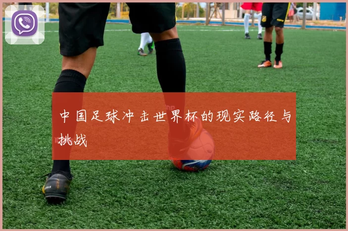 中国足球冲击世界杯的现实路径与挑战
