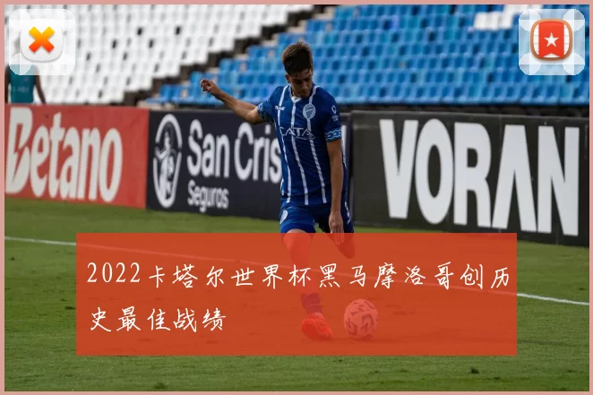 2022卡塔尔世界杯黑马摩洛哥创历史最佳战绩